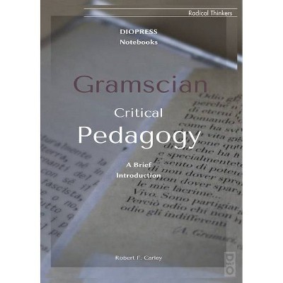 Gramscian Critical Pedagogy - (Radical Thinkers) by  Robert Carley (Paperback)