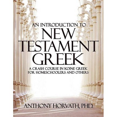 An Introduction to New Testament Greek - by  Anthony Horvath (Paperback)