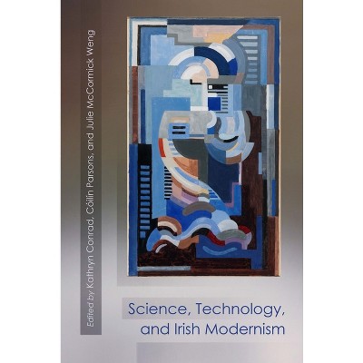 Science, Technology, and Irish Modernism - (Irish Studies) by  Kathryn Conrad & Cóilín Parsons & Julie McCormick Weng (Hardcover)