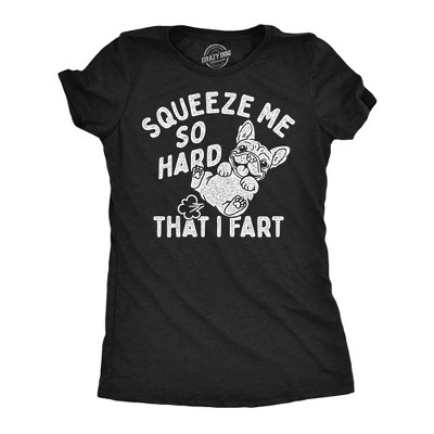 Womens Funny T Shirts Squeeze Me So Hard That I toot Sarcastic Puppy Graphic Tee For Ladies - Crazy Dog Women's T Shirt