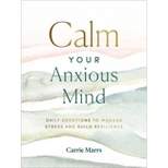 Calm Your Anxious Mind - by Carrie Marrs (Hardcover)