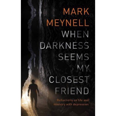 When Darkness Seems My Closest Friend - by  Mark Meynell (Paperback)