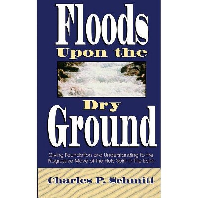 Floods Upon the Dry Ground - by  Charles Schmitt (Paperback)