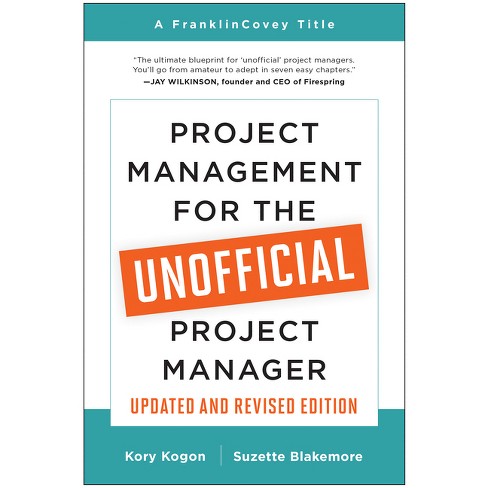 Project Management for the Unofficial Project Manager (Updated and Revised Edition) - by  Kory Kogon & Suzette Blakemore (Paperback) - image 1 of 1