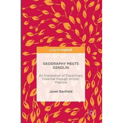 Geography Meets Gendlin - by  Janet Banfield (Hardcover)