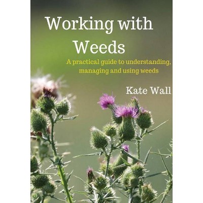 Working With Weeds - by  Kate L Wall (Paperback)