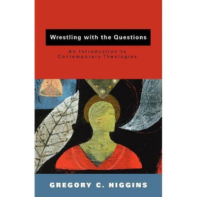 Wrestling with the Questions - by  Gregory Higgins (Paperback)