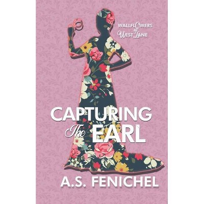 Capturing the Earl - (The Wallflowers of West Lane) by  A S Fenichel (Paperback)