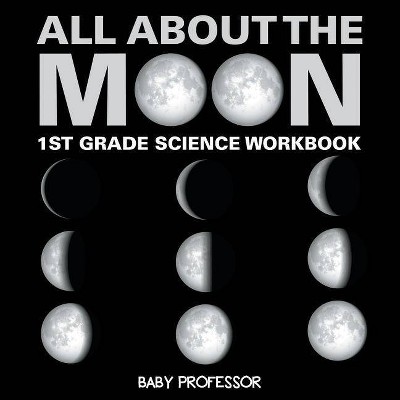 All About The Moon (Phases of the Moon) - 1st Grade Science Workbook - by  Baby Professor (Paperback)