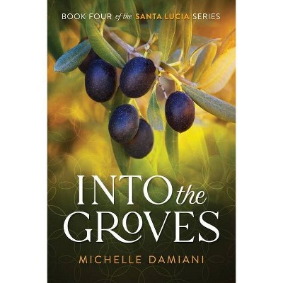 Into the Groves - (Santa Lucia) by  Michelle Damiani (Paperback)