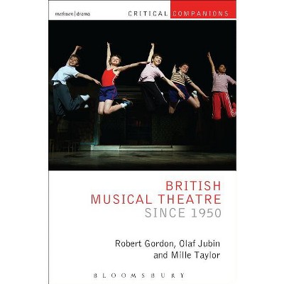 British Musical Theatre Since 1950 - (Critical Companions) by  Robert Gordon & Olaf Jubin & Millie Taylor (Paperback)