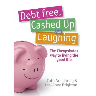 Debt Free Cashed Up and Laughing - by  C Armstrong & L Brighton (Paperback)