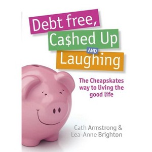 Debt Free Cashed Up and Laughing - by  C Armstrong & L Brighton (Paperback) - 1 of 1