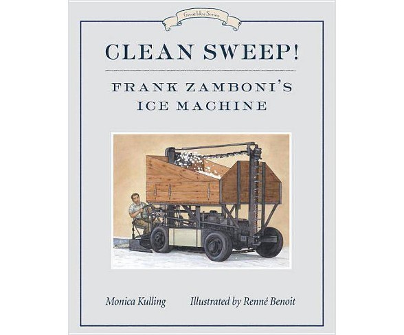 Clean Sweep! Frank Zamboni's Ice Machine - (Great Idea)by  Monica Kulling (Hardcover)