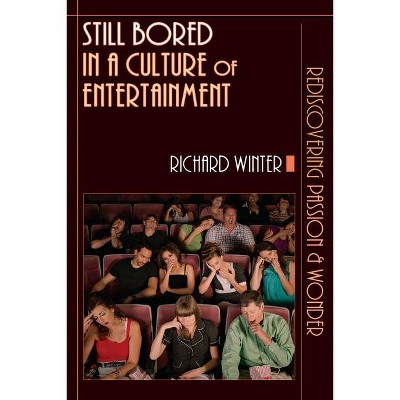 Still Bored in a Culture of Entertainment - by  Richard Winter (Paperback)