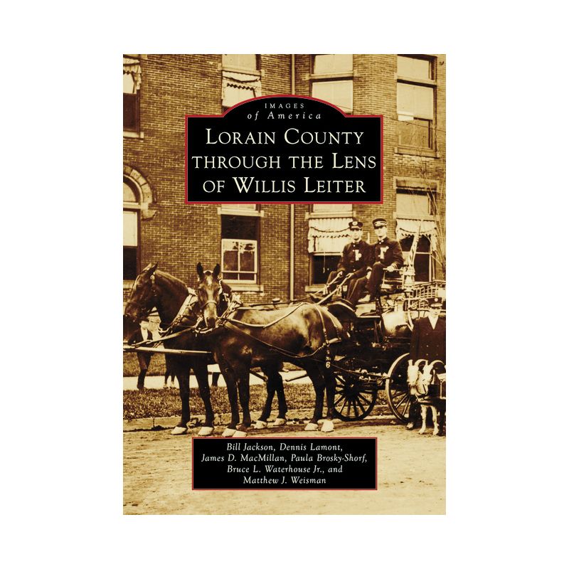 Lorain County Through the Lens of Willis Leiter - (Images of America) by  Bill Jackson & James D MacMillan & Paula A Shorf & Waterhouse (Paperback), 1 of 2