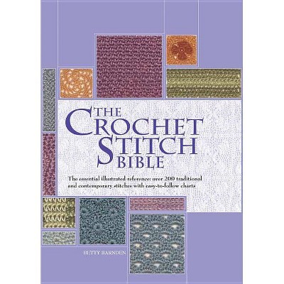  The Crochet Stitch Bible - (Artist/Craft Bible) by  Betty Barnden (Hardcover) 