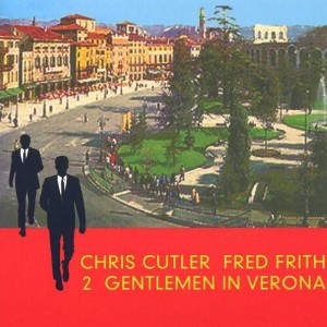 Chris Cutler & Fred Frith - 2 Gentlemen In Verona (CD) - 1 of 1