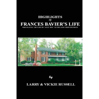 Highlights of Frances Bavier's Life - by  Larry Russell & Vickie Russell (Paperback)