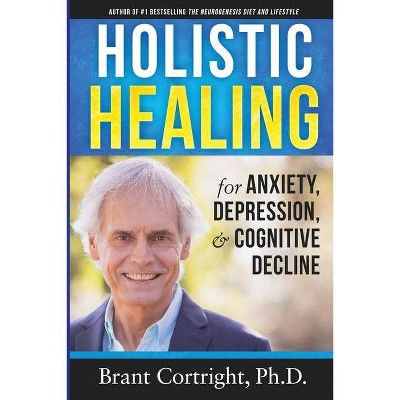 Holistic Healing for Anxiety, Depression, and Cognitive Decline - by  Brant Cortright (Paperback)