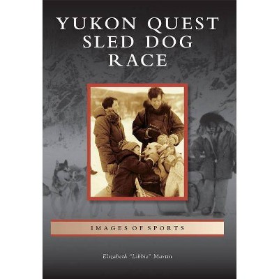 Yukon Quest Sled Dog Race - (Images of Sports) by  Elizabeth Martin (Paperback)