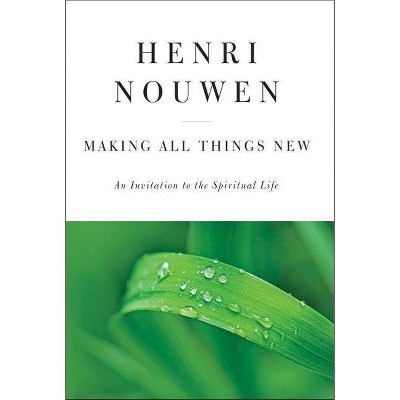 Making All Things New - by  Henri J M Nouwen (Hardcover)