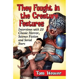 They Fought in the Creature Features - by  Tom Weaver (Paperback) - 1 of 1