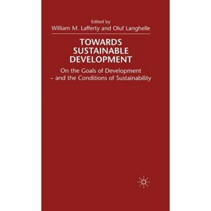 Towards Sustainable Development - (On the Goals of Development - And the Conditions of Sustaina) by  Oluf Langhelle (Hardcover) - 1 of 1