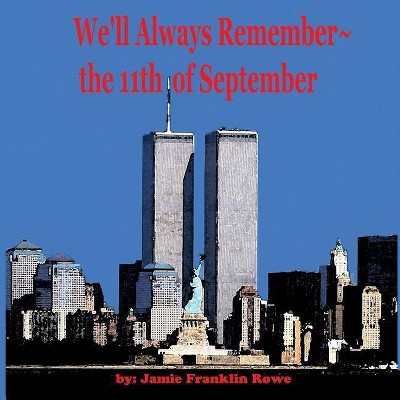 We'll Always Remember the 11th of September - by  Jamie Franklin Rowe (Paperback)