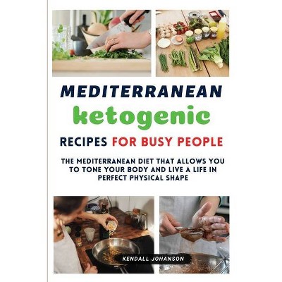 Mediterranean Ketogenic Recipes for Busy People - by  Kendall Johanson (Paperback)