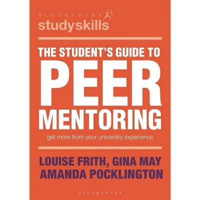The Student's Guide to Peer Mentoring - (Bloomsbury Study Skills) by  Louise Frith & Gina May & Amanda Pocklington (Paperback)