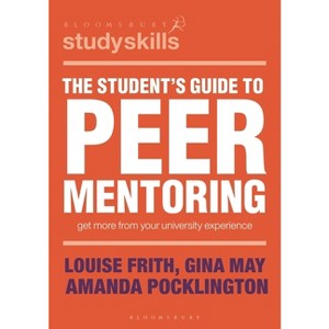The Student's Guide to Peer Mentoring - (Bloomsbury Study Skills) by  Louise Frith & Gina May & Amanda Pocklington (Paperback) - 1 of 1