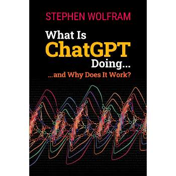 What Is ChatGPT Doing ... and Why Does It Work? - by  Stephen Wolfram (Paperback)