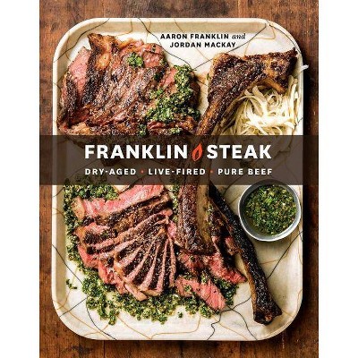 Franklin Steak - by Aaron Franklin & Jordan MacKay (Hardcover)