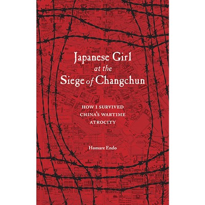 Japanese Girl at the Siege of Changchun - by  Homare Endo (Paperback)