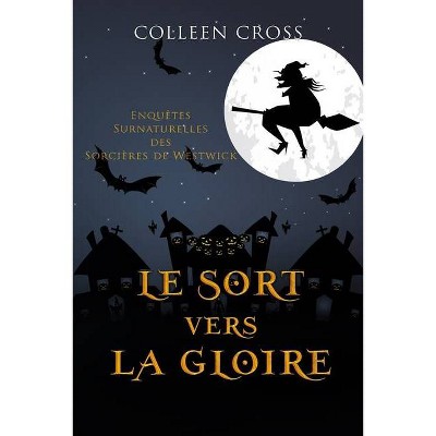 Le sort vers la gloire - (Les Petites Enquêtes Surnaturelles Des Sorcières de Westwick) by  Colleen Cross (Paperback)