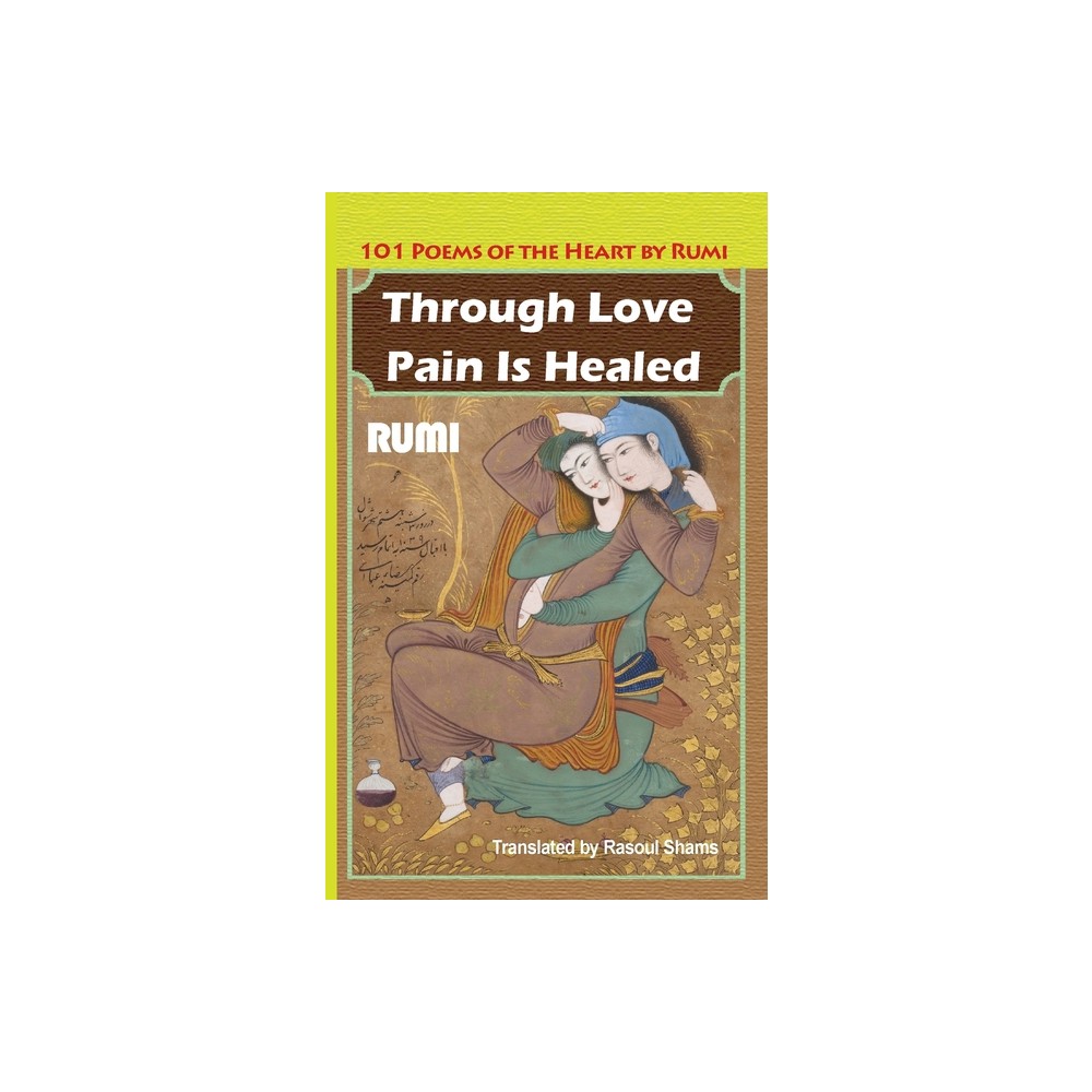 Through Love Pain Is Healed - by Jalaluddin Rumi (Paperback)