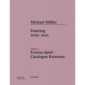 Michael Müller. Ernstes Spiel: Catalogue Raisonné - by  Lukas Töpfer & Rudolf Zwirner & Oliver Koerner Von Gustorf (Hardcover) - 1 of 1
