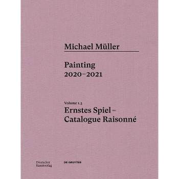 Michael Müller. Ernstes Spiel: Catalogue Raisonné - by  Lukas Töpfer & Rudolf Zwirner & Oliver Koerner Von Gustorf (Hardcover)