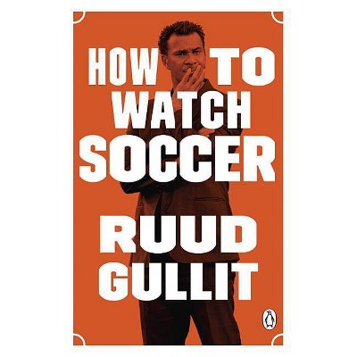 How to Watch Soccer - by  Ruud Gullit (Paperback)