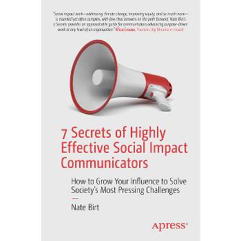 7 Secrets of Highly Effective Social Impact Communicators - by  Nate Birt (Paperback)