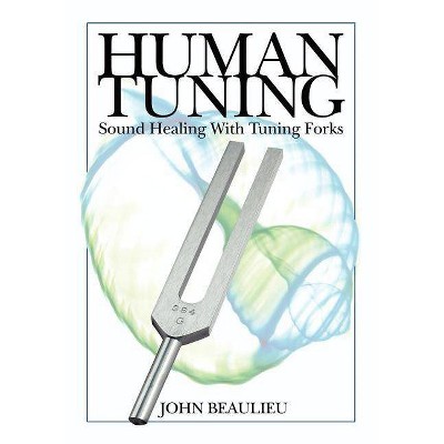 Human Tuning Sound Healing with Tuning Forks - by  John Beaulieu (Paperback)