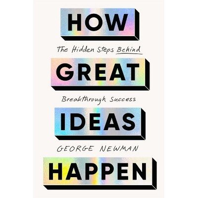 How Great Ideas Happen - by  George Newman (Hardcover)