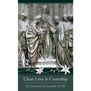 Clean Love in Courtship - by  Lawrence Lovasik (Paperback) - 1 of 1