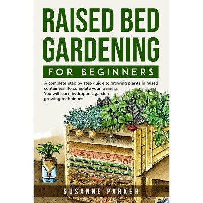 Raised Bed Gardening for Beginners - by  Susanne Parker (Paperback)