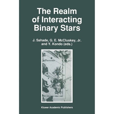 The Realm of Interacting Binary Stars - (Astrophysics and Space Science Library (Hardcover)) by  Sahade (Hardcover)