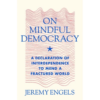 On Mindful Democracy - by  Jeremy Engels (Paperback)