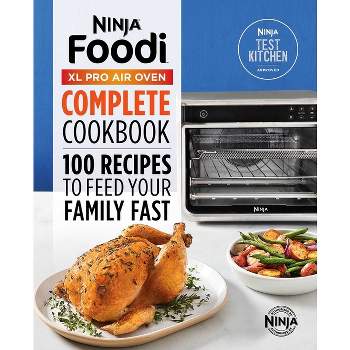 The Official Ninja(r) Foodi(tm) XL Pro Air Oven Complete Cookbook - by  Ninja Test Kitchen (Paperback)