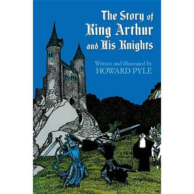 The Story of King Arthur and His Knights - (Dover Storybooks for Children) by  Howard Pyle (Paperback)