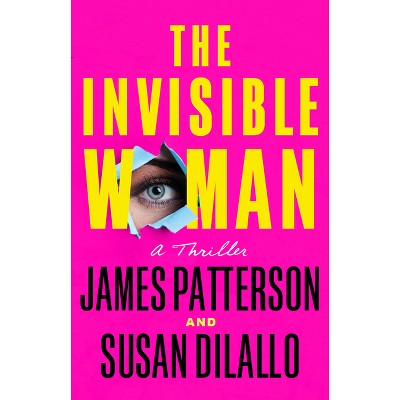 The Invisible Woman - by  James Patterson & Susan DiLallo (Hardcover)